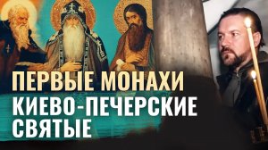 ПЕРВЫЕ МОНАХИ. КИЕВО-ПЕЧЕРСКИЕ СВЯТЫЕ