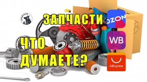 ЗАПЧАСТИ с МАРКЕТПЛЕЙСОВ. Что  думаете?