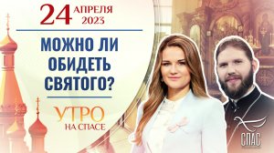 МОЖНО ЛИ ОБИДЕТЬ СВЯТОГО? УТРО НА СПАСЕ