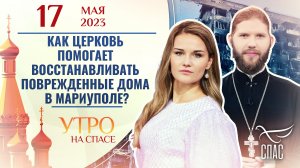 КАК ЦЕРКОВЬ ПОМОГАЕТ ВОССТАНАВЛИВАТЬ ПОВРЕЖДЕННЫЕ ДОМА В МАРИУПОЛЕ? УТРО НА СПАСЕ